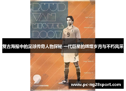 复古海报中的足球传奇人物探秘 一代巨星的辉煌岁月与不朽风采