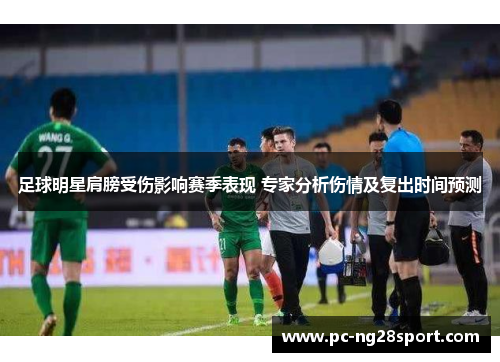 足球明星肩膀受伤影响赛季表现 专家分析伤情及复出时间预测