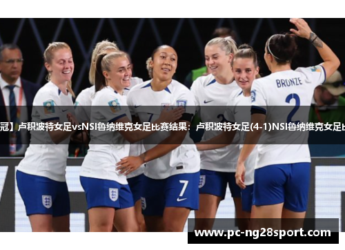 【欧女冠】卢积波特女足vsNSI鲁纳维克女足比赛结果：卢积波特女足(4-1)NSI鲁纳维克女足比分战报