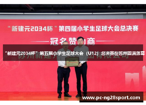 “新建元2034杯”第五届小学生足球大会（U12）总决赛在苏州圆满落幕