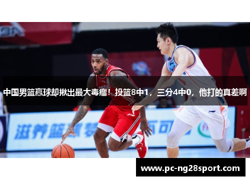 中国男篮赢球却揪出最大毒瘤！投篮8中1，三分4中0，他打的真差啊